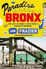 Paradise Bronx: The Life and Times of New York's Greatest Borough by Ian Frazier; 2024. Hardcover.