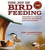 Joy of Bird Feeding: The Essential Guide to Attracting and Feeding Our Backyard Birds, The by Jim Carpenter; 2017. Softcover.
