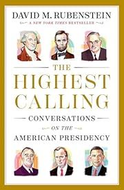 Highest Calling, The: Conversations on the American Presidency by David M. Rubenstein; 2024. Hardcover. (Signed by Author)