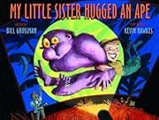 My Little Sister Hugged an Ape by Bill Grossman; 2004. Hardcover. (Ch-PIC)