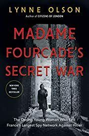 Madame Fourcade's Secret War: The Daring Young Woman Who Led France's Largest Spy Network Against Hitler by Lynne Olson; 2019. Hardcover