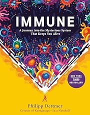 Immune: A Journey into the Mysterious System that Keeps You Alive by Philipp Dettmer; 2021. Hardcover.