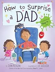 How to Surprise a Dad by Jean Reagan; 2015. Hardcover. (Ch-PIC)