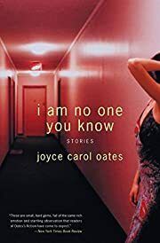 I Am No One You Know: Stories by Joyce Carol Oates; 2005. Softcover.