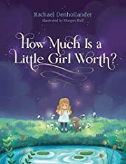 How Much Is a Little Girl Worth? by Rachael Denhollander, Morgan Huff (Illustrator); 2019. Hardcover (Ch-PIC)