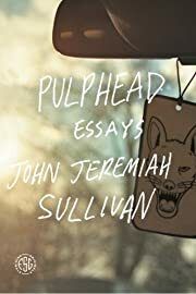Pulphead: Essays by John Jeremiah Sullivan; 2011. Softcover.