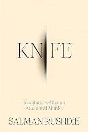 Knife: Meditations After an Attempted Murder by Salman Rushdie; 2024. Hardcover.