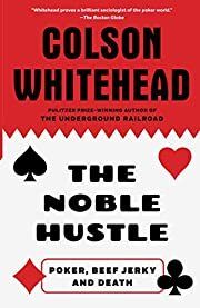 Noble Hustle, The: Poker, Beef Jerky and Death by Colson Whitehead; 2015. Softcover.