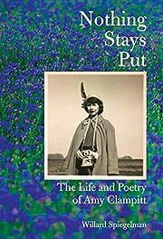 Nothing Stays Put: The Life and Poetry of Amy Clampitt by Willard Spiegelman; 2023. Hardcover.