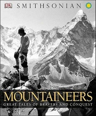 Mountaineers: Great Tales of Bravery and Conquest by DK Publishing; 2011. Hardcover. (Really Big)
