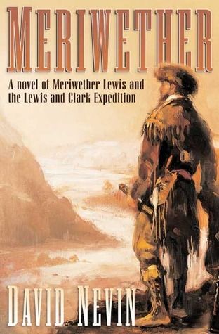 Meriwether: A Novel of Meriwether Lewis and the Lewis and Clark Expedition by David Nevin. 2004. Hardcover.