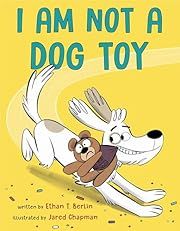 I Am Not a Dog Toy by Ethan T. Berlin, Jared Chapman (Illustrator); 2021. Hardcover. (Ch-PIC)