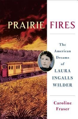 Prairie Fires: The American Dreams of Laura Ingalls Wilder by Caroline Fraser; 2017. Hardcover.