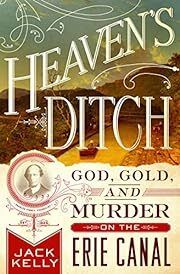 Heaven's Ditch: God, Gold, and Murder on the Erie Canal by Jack Kelly; 2016. Hardcover.