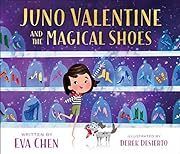 Juno Valentine and the Magical Shoes by Eva Chen; 2018. Hardcover (Ch-PIC)