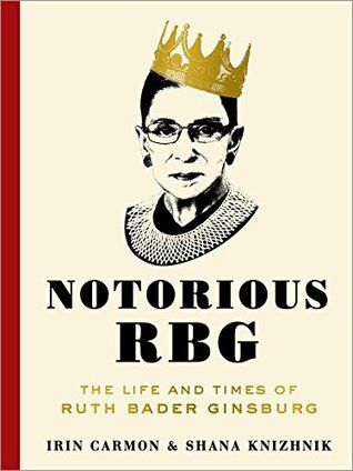 Notorious RBG: The Life and Times of Ruth Bader Ginsburg by Irin Carmon &amp; Shana Knizhnik; 2015. Hardcover.