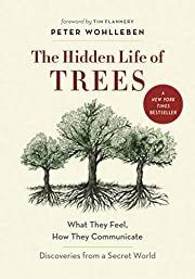 Hidden Life of Trees, The: What They Feel, How They Communicate: Discoveries from a Secret World by Peter Wohlleben, Tim Flannery (Foreword), Jane Billinghurst (Translator); 2016. Hardcover.