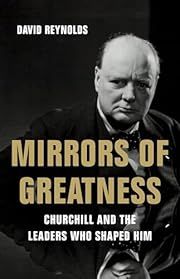 Mirrors of Greatness: Churchill and The Leaders Who Shaped Him by David Reynolds; 2024. Hardcover.