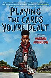 Playing The Cards You're Dealt by Varian Johnson; 2021. Hardcover (Ch-FIC)