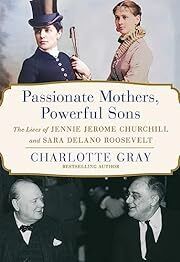 Passionate Mothers, Powerful Sons by Charlotte Gray; 2023. Hardcover.