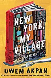 New York, My Village by Uwem Akpan; 2021. Hardcover