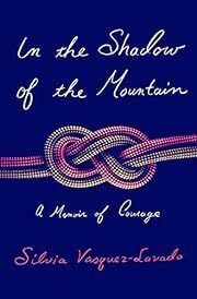 In the Shadow of the Mountain: A Memoir of Courage by Silvia Vasquez-Lavado; 2022. Hardcover.