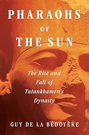 Pharaohs of the Sun: The Rise and Fall of Tutankhamun's Dynasty by Guy de la Bédoyère; 2023. Hardcover.