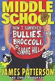 Middle School: How I Survived Bullies, Broccoli, and Snake Hill (#4) by James Patterson, Chris Tebbetts; 2013. Hardcover (Ch-FIC)