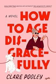 How to Age Disgracefully by Clare Pooley; 2024. Hardcover.