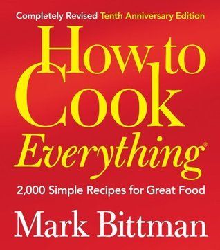 How to Cook Everything: 2000 Simple Recipes for Great Food by Mark Bittman. (Completely Revised Tenth Anniversary Edition) 2008. Hardcover (F&amp;C)