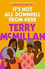 It's Not All Downhill from Here by Terry McMillan; 2020. Hardcover.
