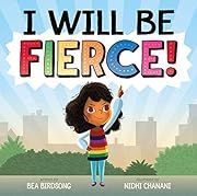 I Will Be Fierce by Bea Birdsong, Nidhi Chanani (Illustrator); 2019. Hardcover. (CH-PIC)