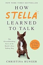 How Stella Learned to Talk: The Groundbreaking Story of the World's First Talking Dog by Christina Hunger; 2021. Hardcover.