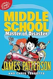 Middle School: Master of Disaster by James Patterson, Chris Tebbetts (As told to), Jomike Tejido (Illustrator); 2020. Hardcover. (Ch-FIC)