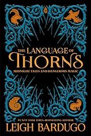 Language of Thorns: Midnight Tales and Dangerous Magic, The by Leigh Bardugo; 2017. Hardcover. (YA)