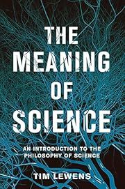 Meaning of Science: An Introduction to the Philosophy of Science, The by Tim Lewens; 2016. Hardcover.