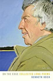 On the Edge: Collected Long Poems by Kenneth Koch; 2007. Hardcover