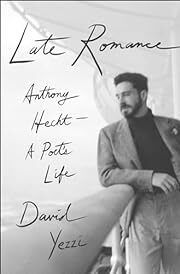 Late Romance: Anthony Hecht - A Poet’s Life by David Yezzi; 2023. Hardcover.
