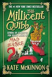 Millicent Quibb School of Etiquette for Young Ladies of Mad Science, The by Kate McKinnon; 2024. Hardcover. (Ch-FIC)