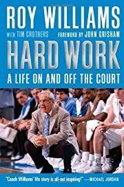 Hard Work: A Life On and Off the Court by Roy Williams, Tim Crothers,  John Grisham (Foreword); 2009. Hardcover. (CO-NC)
