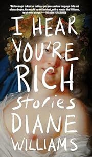 I Hear You're Rich: Stories by Diane Williams; 2023. Hardcover.