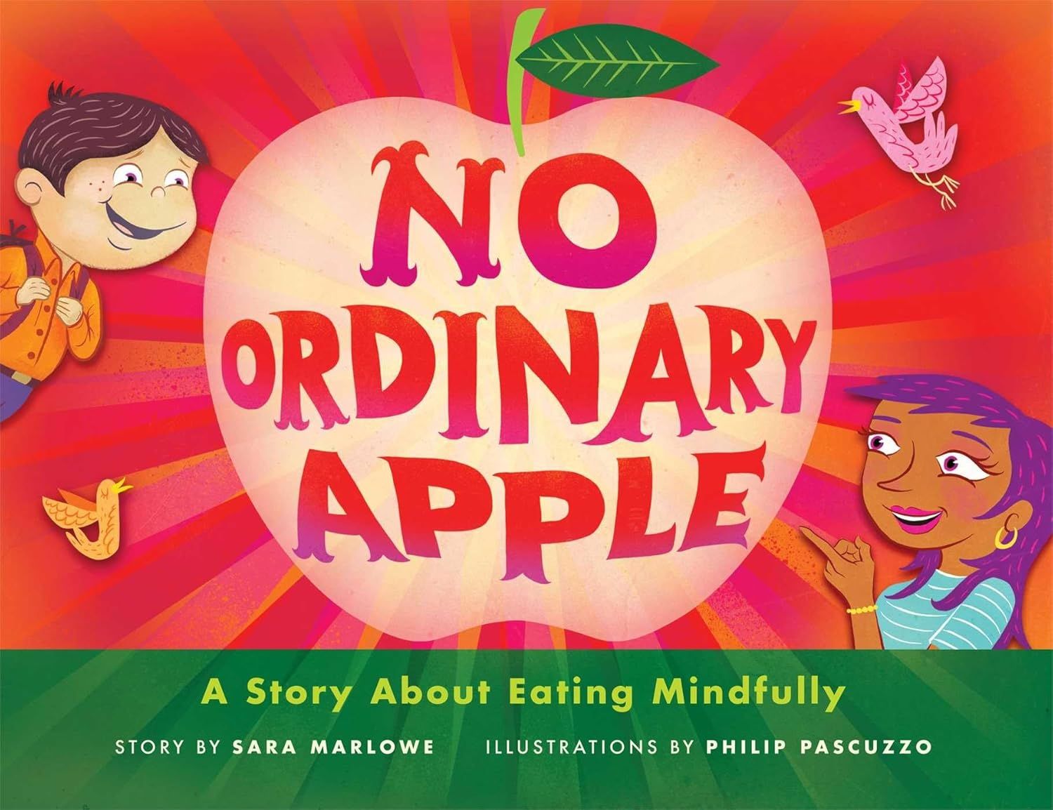 No Ordinary Apple: A Story About Eating Mindfully by Sara Marlowe and Phil Pascuzzo. 2013. Hardcover. (Ch-NF)