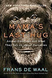 Mama's Last Hug: Animal Emotions and What They Tell Us about Ourselves by Frans de Waal; 2019. Hardcover.