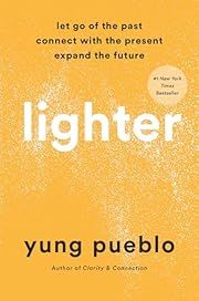 Lighter: Let Go of the Past, Connect with the Present, Expand the Future by Yung Pueblo; 2022. Hardcover.