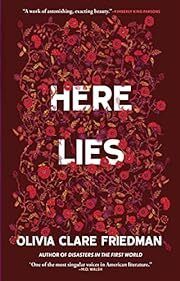 Here Lies by Olivia Clare Friedman; 2022. Hardcover.