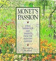 Monet's Passion: Ideas, Inspiration and Insights from the Painter's Gardens by Elizabeth Murray; 1989. Hardcover. (LF)