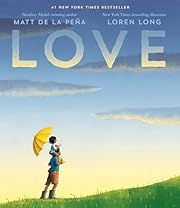 Love by Matt de la Peña; illustrated by Loren Long. 2018. Hardcover. (Ch-PIC)