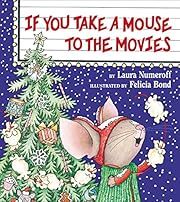 If You Take a Mouse to the Movies by Laura Numeroff, Felicia Bond; 2000. Hardcover. (Ch-PIC)
