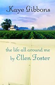 Life All Around Me By Ellen Foster, The by Kaye Gibbons; 2005. Hardcover.