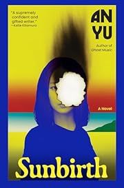 Sunbirth by An Yu; 2025. Hardcover.